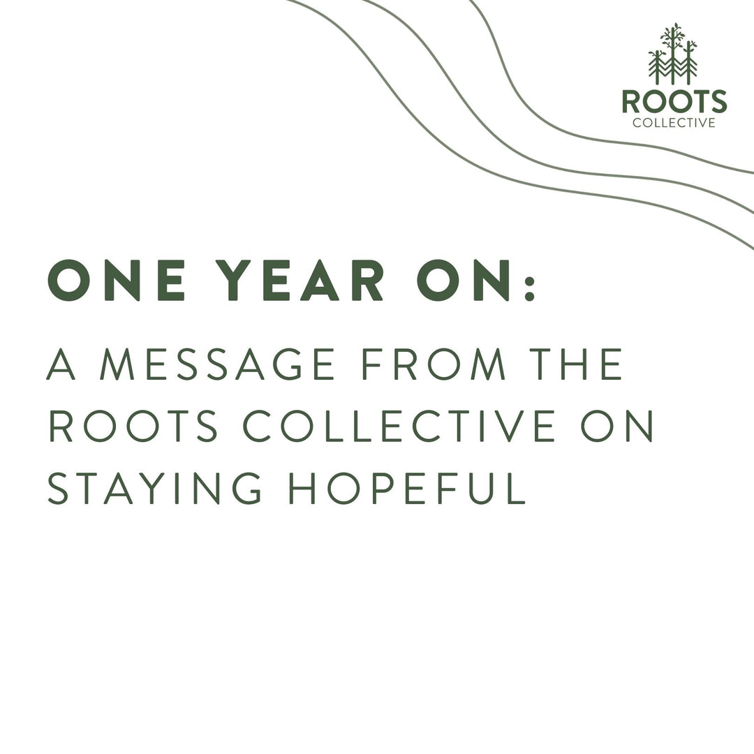 One Year On: A Message from the Roots Collective on Staying Hopeful