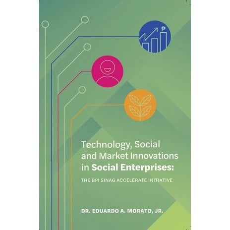 Technology, Social and Market Innovations in Social Enterprises: The BPI Sinag Accelerate Initiative by Dr. Eduardo A. Morató, Jr. | Bayan Academy